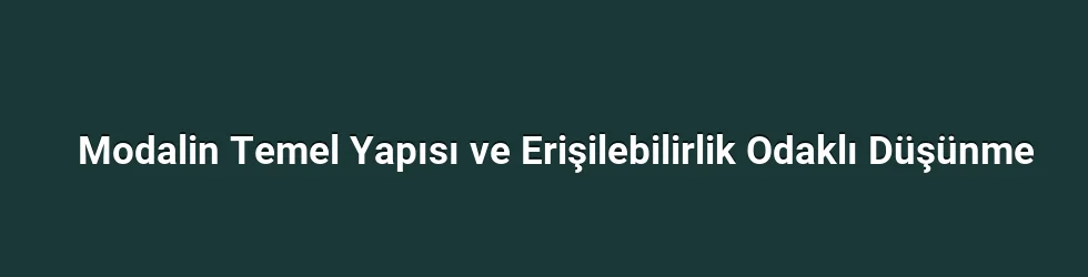 Modalin Temel Yapısı ve Erişilebilirlik Odaklı Düşünme