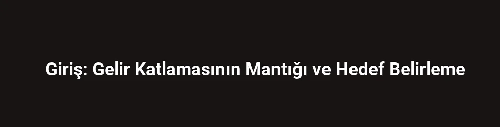Giriş: Gelir Katlamasının Mantığı ve Hedef Belirleme