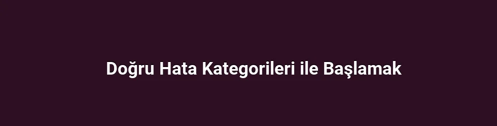 Doğru Hata Kategorileri ile Başlamak