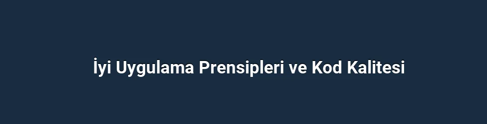İyi Uygulama Prensipleri ve Kod Kalitesi