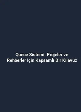Queue Sistemi: Projeler ve Rehberler İçin Kapsamlı Bir Kılavuz