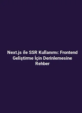Next.js ile SSR Kullanımı: Frontend Geliştirme İçin Derinlemesine Rehber