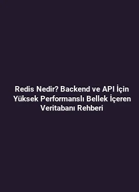 Redis Nedir? Backend ve API İçin Yüksek Performanslı Bellek İçeren Veritabanı Rehberi