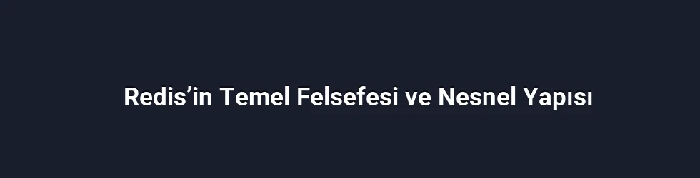 Redis’in Temel Felsefesi ve Nesnel Yapısı