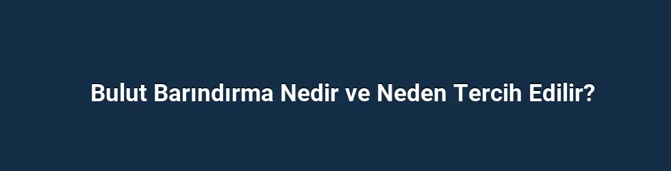 Bulut Barındırma Nedir ve Neden Tercih Edilir?