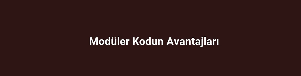 Modüler Kodun Avantajları