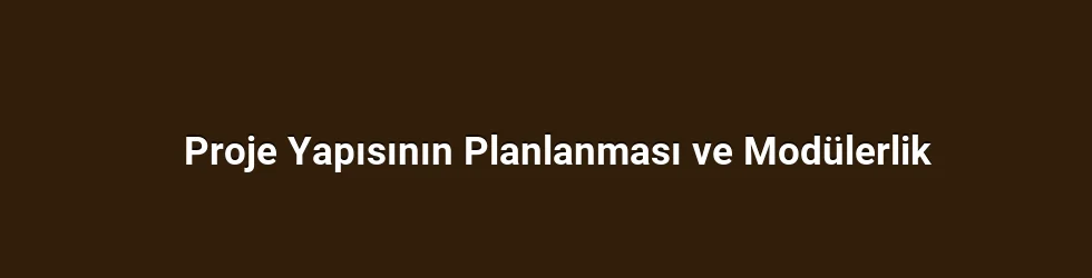Proje Yapısının Planlanması ve Modülerlik