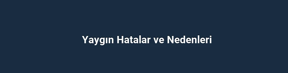Yaygın Hatalar ve Nedenleri