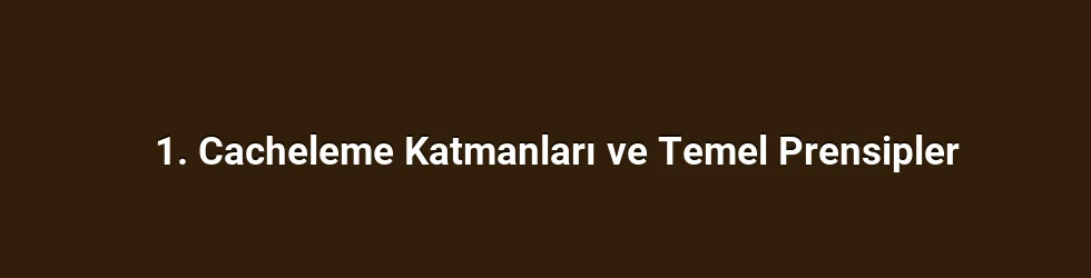1. Cacheleme Katmanları ve Temel Prensipler