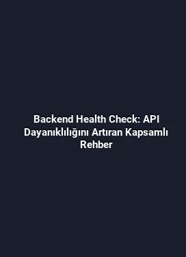 Backend Health Check: API Dayanıklılığını Artıran Kapsamlı Rehber