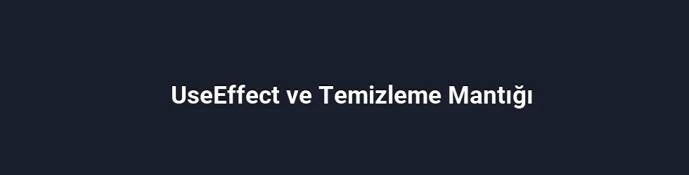 UseEffect ve Temizleme Mantığı