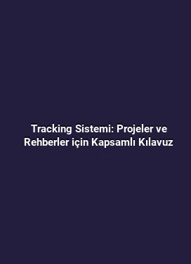 Tracking Sistemi: Projeler ve Rehberler için Kapsamlı Kılavuz