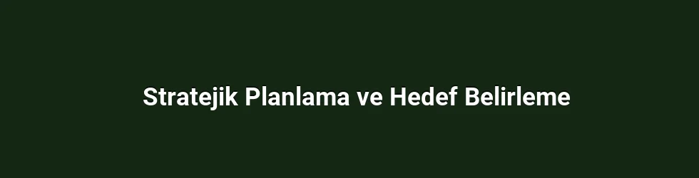 Stratejik Planlama ve Hedef Belirleme