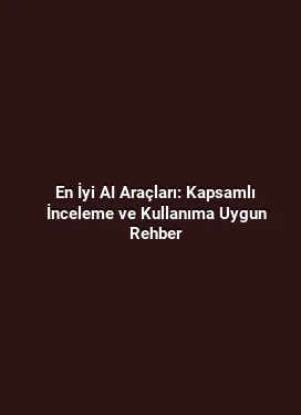 En İyi AI Araçları: Kapsamlı İnceleme ve Kullanıma Uygun Rehber
