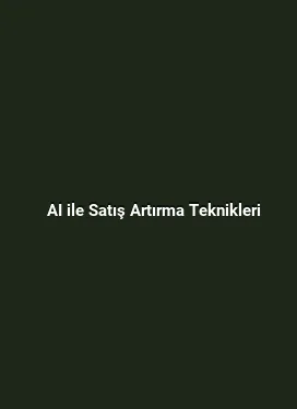 AI ile Satış Artırma Teknikleri