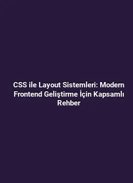 CSS ile Layout Sistemleri: Modern Frontend Geliştirme İçin Kapsamlı Rehber