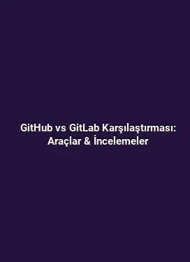 GitHub vs GitLab Karşılaştırması: Araçlar & İncelemeler