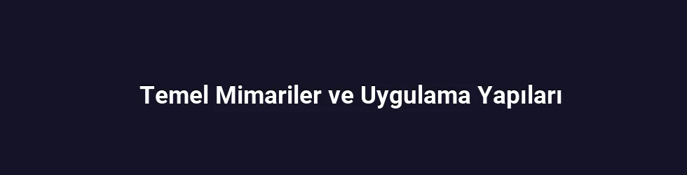 Temel Mimariler ve Uygulama Yapıları