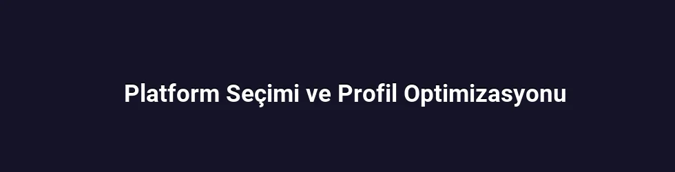 Platform Seçimi ve Profil Optimizasyonu