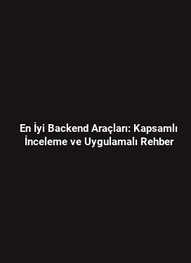 En İyi Backend Araçları: Kapsamlı İnceleme ve Uygulamalı Rehber