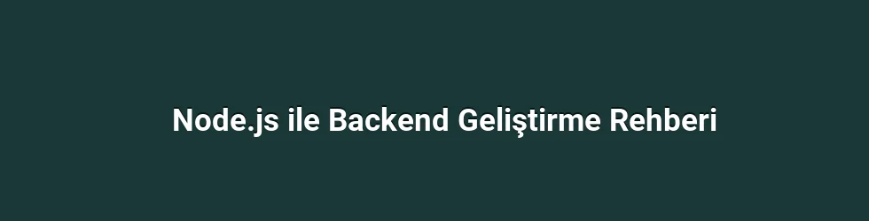 Node.js ile Backend Geliştirme Rehberi