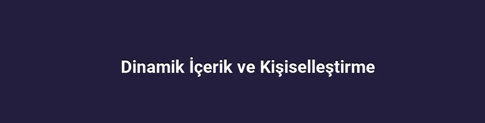 Dinamik İçerik ve Kişiselleştirme