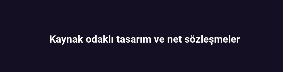 Kaynak odaklı tasarım ve net sözleşmeler