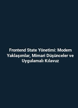 Frontend State Yönetimi: Modern Yaklaşımlar, Mimari Düşünceler ve Uygulamalı Kılavuz