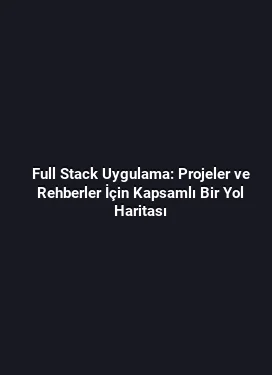 Full Stack Uygulama: Projeler ve Rehberler İçin Kapsamlı Bir Yol Haritası
