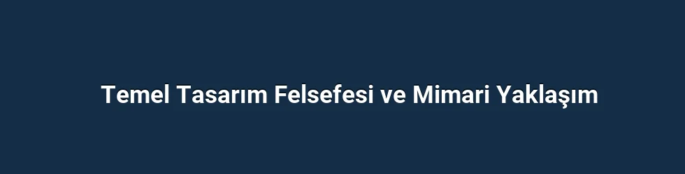 Temel Tasarım Felsefesi ve Mimari Yaklaşım