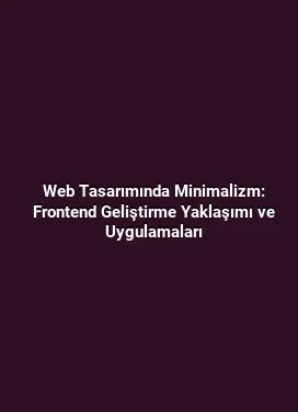 Web Tasarımında Minimalizm: Frontend Geliştirme Yaklaşımı ve Uygulamaları