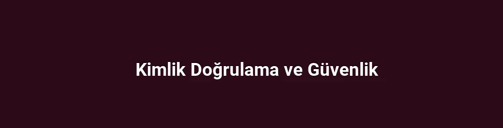 Kimlik Doğrulama ve Güvenlik