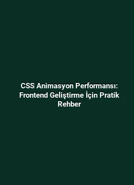 CSS Animasyon Performansı: Frontend Geliştirme İçin Pratik Rehber