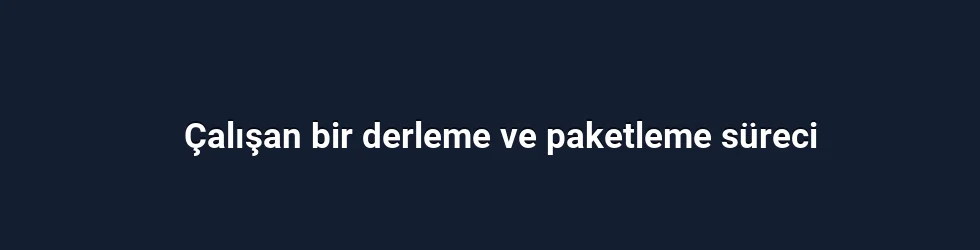 Çalışan bir derleme ve paketleme süreci