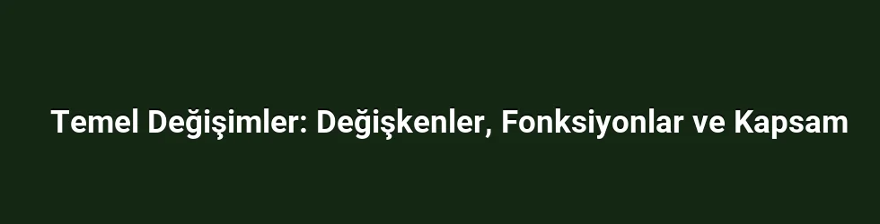 Temel Değişimler: Değişkenler, Fonksiyonlar ve Kapsam