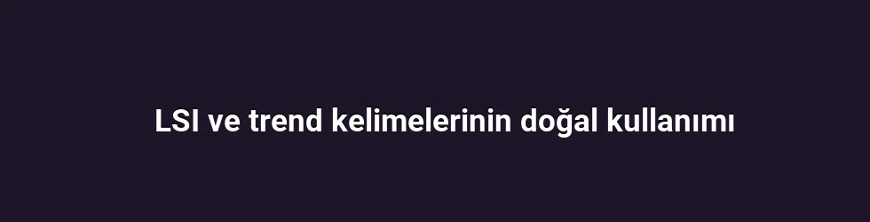 LSI ve trend kelimelerinin doğal kullanımı
