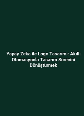 Yapay Zeka ile Logo Tasarımı: Akıllı Otomasyonla Tasarım Sürecini Dönüştürmek