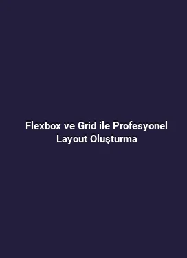 Flexbox ve Grid ile Profesyonel Layout Oluşturma