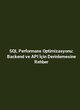 SQL Performans Optimizasyonu: Backend ve API İçin Derinlemesine Rehber