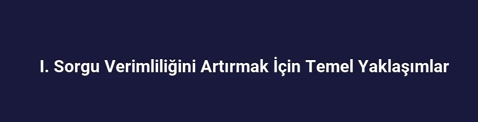 I. Sorgu Verimliliğini Artırmak İçin Temel Yaklaşımlar