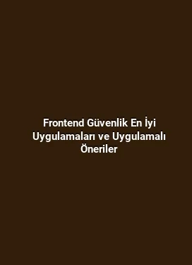 Frontend Güvenlik En İyi Uygulamaları ve Uygulamalı Öneriler