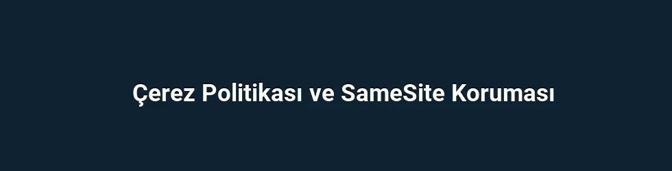 Çerez Politikası ve SameSite Koruması