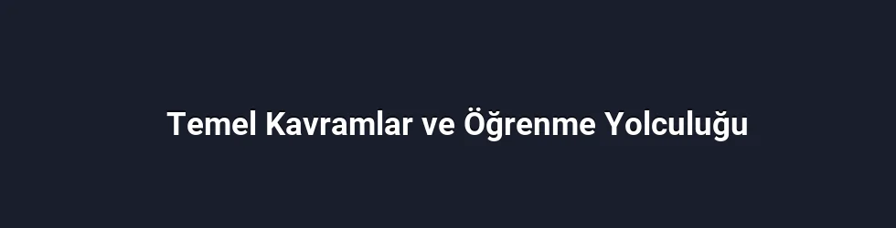 Temel Kavramlar ve Öğrenme Yolculuğu