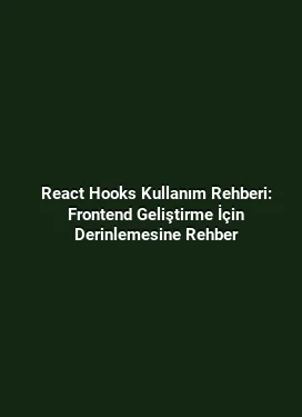 React Hooks Kullanım Rehberi: Frontend Geliştirme İçin Derinlemesine Rehber