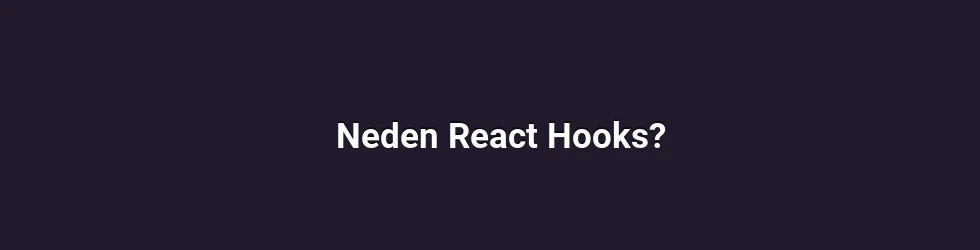 Neden React Hooks?