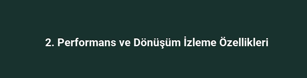 2. Performans ve Dönüşüm İzleme Özellikleri