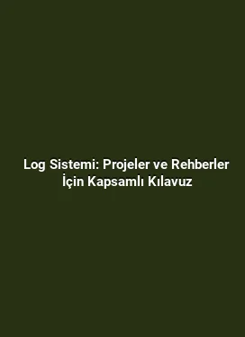 Log Sistemi: Projeler ve Rehberler İçin Kapsamlı Kılavuz