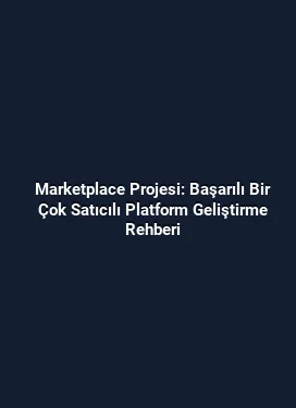 Marketplace Projesi: Başarılı Bir Çok Satıcılı Platform Geliştirme Rehberi