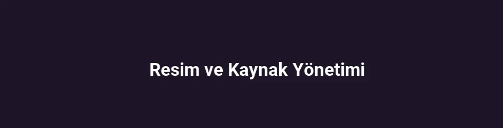 Resim ve Kaynak Yönetimi