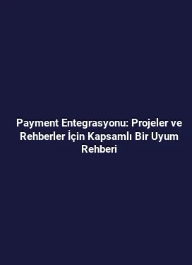 Payment Entegrasyonu: Projeler ve Rehberler İçin Kapsamlı Bir Uyum Rehberi